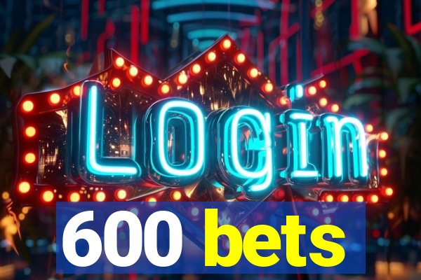 600 bets